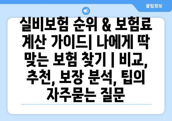 실비보험 순위 & 보험료 계산 가이드| 나에게 딱 맞는 보험 찾기 | 비교, 추천, 보장 분석, 팁