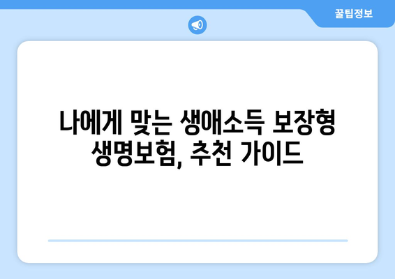 생애소득 보장형 생명보험| 나와 가족을 위한 지속적인 안전망 | 보장 분석, 장점, 추천 가이드