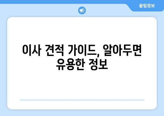 이사 날짜가 다가온다면 꼭 확인해야 할 이사 견적 정보| 꼼꼼히 따져보고 현명하게 선택하세요! | 이사 견적, 비교, 확인, 팁, 가이드