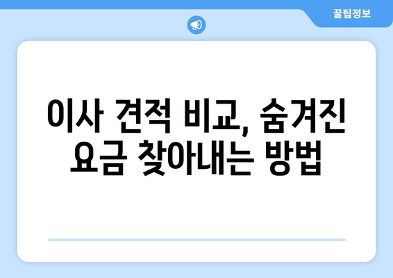 장거리 이사 견적 속 숨겨진 비용, 이제는 꼼꼼히 따져보세요! | 이사 견적 비교, 숨겨진 요금, 이사 준비 가이드