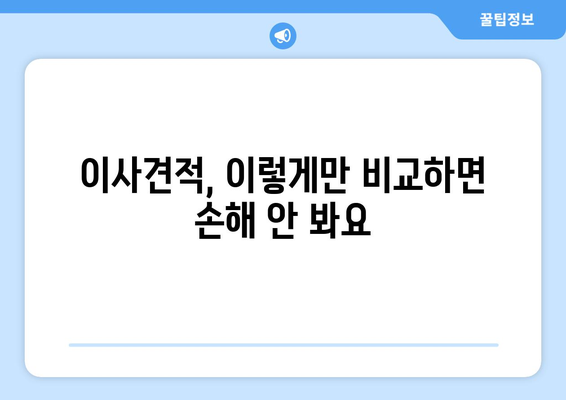 이사견적, 꼼꼼히 따져보세요! 잘못 알면 손해 볼 수 있어요 | 이사견적 비교, 팁, 주의사항