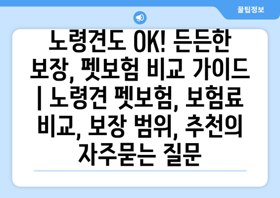 노령견도 OK! 든든한 보장, 펫보험 비교 가이드 | 노령견 펫보험, 보험료 비교, 보장 범위, 추천