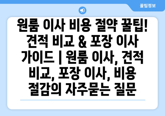 원룸 이사 비용 절약 꿀팁! 견적 비교 & 포장 이사 가이드 | 원룸 이사, 견적 비교, 포장 이사, 비용 절감