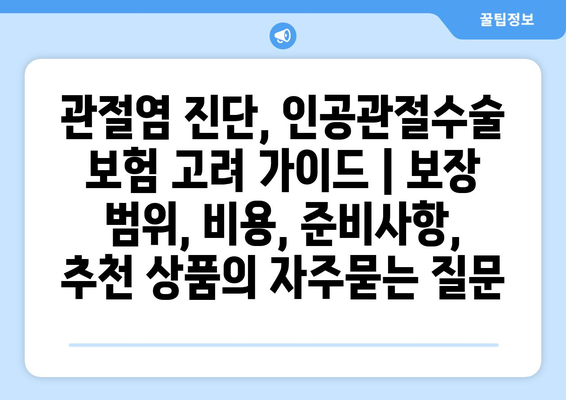 관절염 진단, 인공관절수술 보험 고려 가이드 | 보장 범위, 비용, 준비사항, 추천 상품