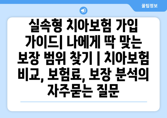 실속형 치아보험 가입 가이드| 나에게 딱 맞는 보장 범위 찾기 | 치아보험 비교, 보험료, 보장 분석