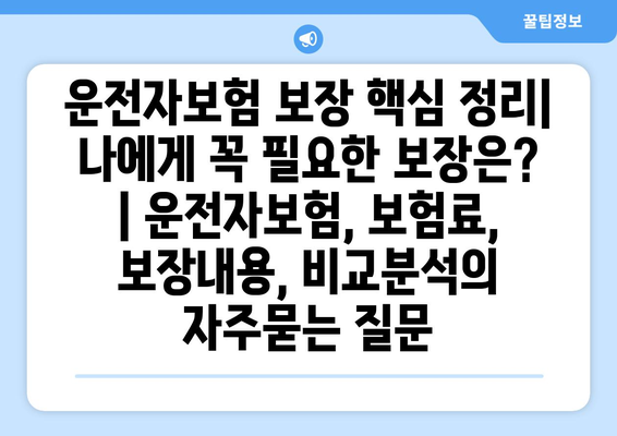 운전자보험 보장 핵심 정리| 나에게 꼭 필요한 보장은? | 운전자보험, 보험료, 보장내용, 비교분석