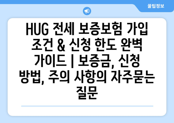 HUG 전세 보증보험 가입 조건 & 신청 한도 완벽 가이드 | 보증금, 신청 방법, 주의 사항