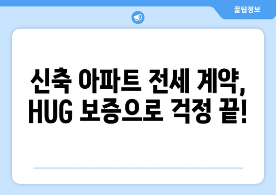 HUG 전세 보증 보험| 신축 아파트, 안전하게 계약하세요! | 신축 아파트 전세, HUG 보증, 보증 보험 가입