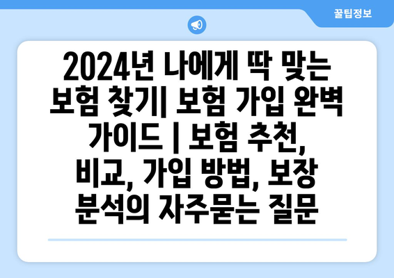 2024년 나에게 딱 맞는 보험 찾기| 보험 가입 완벽 가이드 | 보험 추천, 비교, 가입 방법, 보장 분석