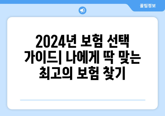 2024년 보험 선택 가이드| 나에게 딱 맞는 최고의 보험 찾기 | 보험 추천, 비교, 가입 팁