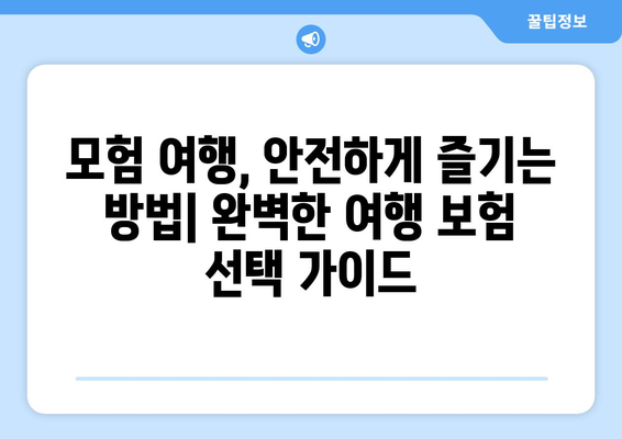 모험 여행의 안전한 동반자| 완벽한 여행 보험 가이드 | 모험 여행, 여행 보험, 안전, 팁, 가이드