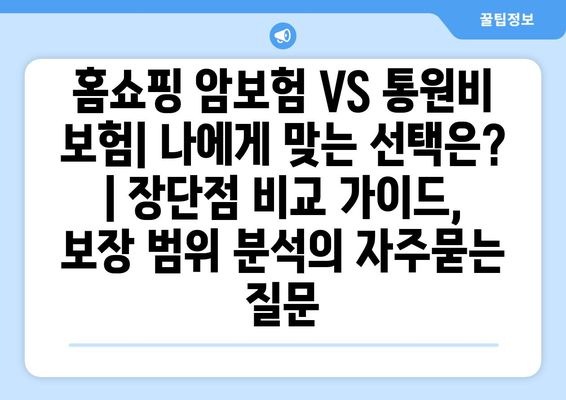 홈쇼핑 암보험 VS 통원비 보험| 나에게 맞는 선택은? | 장단점 비교 가이드, 보장 범위 분석