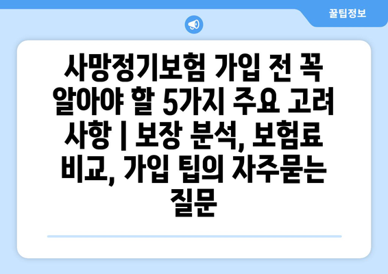 사망정기보험 가입 전 꼭 알아야 할 5가지 주요 고려 사항 | 보장 분석, 보험료 비교, 가입 팁