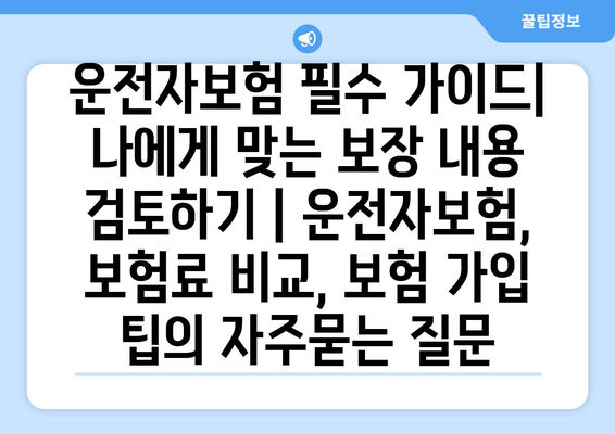 운전자보험 필수 가이드| 나에게 맞는 보장 내용 검토하기 | 운전자보험, 보험료 비교, 보험 가입 팁