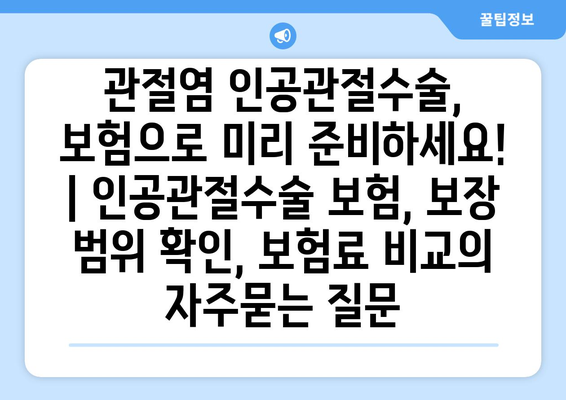 관절염 인공관절수술, 보험으로 미리 준비하세요! | 인공관절수술 보험, 보장 범위 확인, 보험료 비교