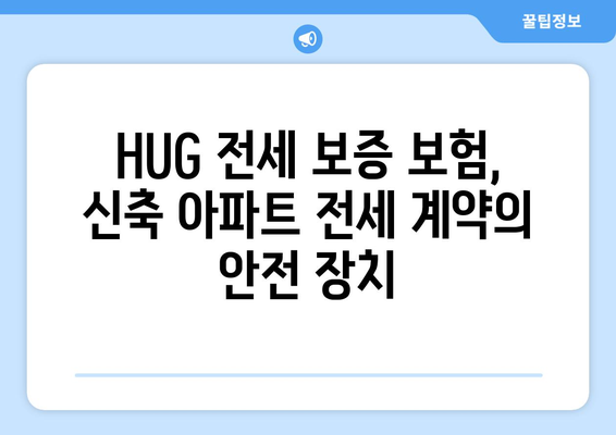 HUG 전세 보증 보험| 신축 아파트, 안전하게 계약하세요! | 신축 아파트 전세, HUG 보증, 보증 보험 가입