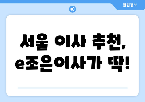 서울 이사, e조은이사에서 견적 확인하고 짐 걱정 끝! | 이사 비용, 이삿짐센터, 서울 이사 추천