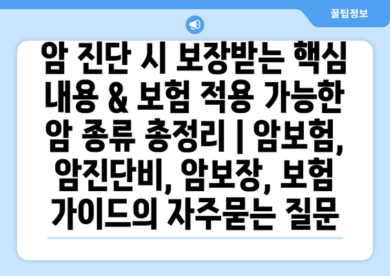 암 진단 시 보장받는 핵심 내용 & 보험 적용 가능한 암 종류 총정리 | 암보험, 암진단비, 암보장, 보험 가이드