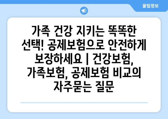 가족 건강 지키는 똑똑한 선택! 공제보험으로 안전하게 보장하세요 | 건강보험, 가족보험, 공제보험 비교