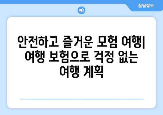 모험 여행의 안전한 동반자| 완벽한 여행 보험 가이드 | 모험 여행, 여행 보험, 안전, 팁, 가이드