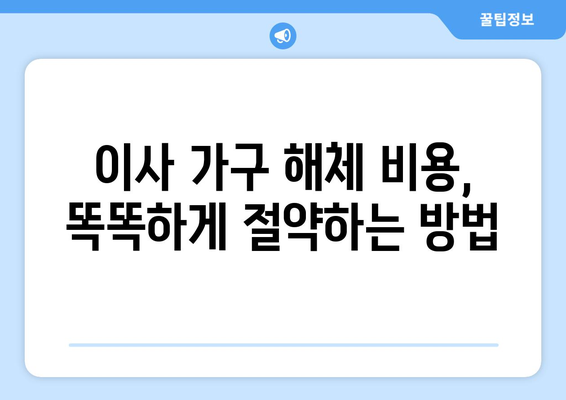 이사 가구 해체 견적 비교 가이드| 꼼꼼하게 비교하고 돈 아끼는 방법 | 이사 견적, 가구 해체, 비용 절감