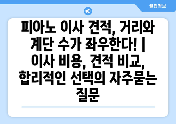 피아노 이사 견적, 거리와 계단 수가 좌우한다! | 이사 비용, 견적 비교, 합리적인 선택