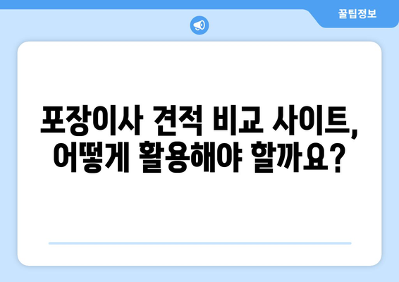 포장이사 견적 비교 사이트 활용 가이드| 반포장 보관까지 완벽하게 준비하기 | 이사 견적, 비교 사이트, 반포장, 보관