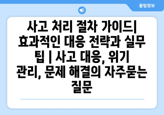 사고 처리 절차 가이드| 효과적인 대응 전략과 실무 팁 | 사고 대응, 위기 관리, 문제 해결