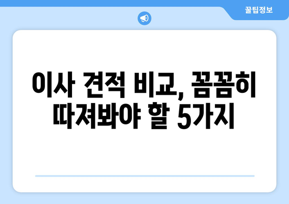 이사 견적 비교 전 꼭 확인해야 할 핵심 정보 5가지 | 이사 견적, 이사 비용, 이사 준비, 이사 체크리스트