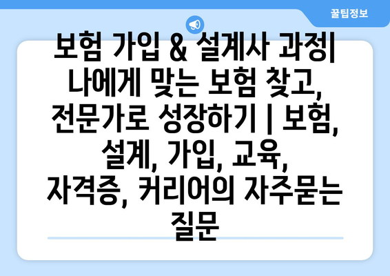 보험 가입 & 설계사 과정| 나에게 맞는 보험 찾고, 전문가로 성장하기 | 보험, 설계, 가입, 교육, 자격증, 커리어