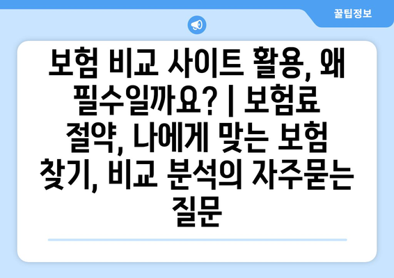 보험 비교 사이트 활용, 왜 필수일까요? | 보험료 절약, 나에게 맞는 보험 찾기, 비교 분석