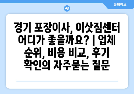 경기 포장이사, 이삿짐센터 어디가 좋을까요? | 업체 순위, 비용 비교, 후기 확인