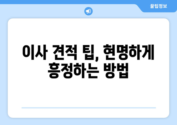 이사 날짜가 다가온다면 꼭 확인해야 할 이사 견적 정보| 꼼꼼히 따져보고 현명하게 선택하세요! | 이사 견적, 비교, 확인, 팁, 가이드