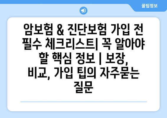 암보험 & 진단보험 가입 전 필수 체크리스트| 꼭 알아야 할 핵심 정보 | 보장, 비교, 가입 팁