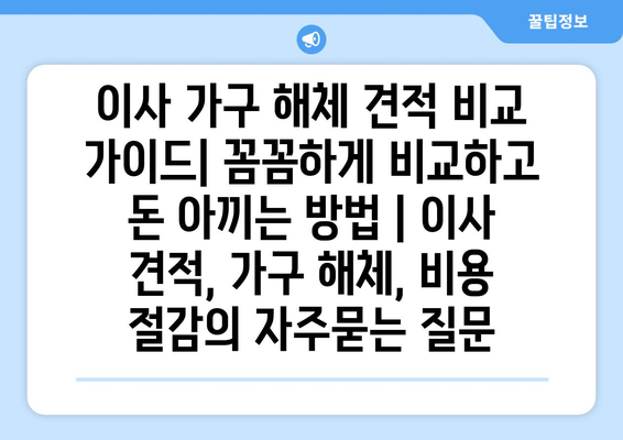 이사 가구 해체 견적 비교 가이드| 꼼꼼하게 비교하고 돈 아끼는 방법 | 이사 견적, 가구 해체, 비용 절감