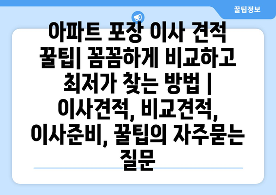 아파트 포장 이사 견적 꿀팁| 꼼꼼하게 비교하고 최저가 찾는 방법 | 이사견적, 비교견적, 이사준비, 꿀팁