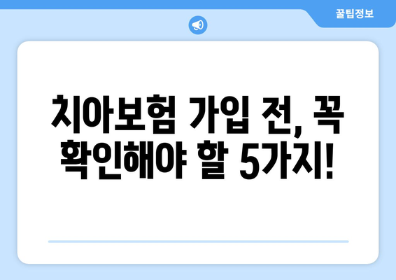 치아보험 가입 고민? 꼭 확인해야 할 5가지 체크리스트 | 보장 범위, 면책 조항, 보험료 비교