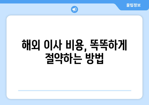 국제 이사 견적 비교, 반포장 보관까지!  국제 포장이사견적비교사이트 이용 가이드 | 해외 이사, 이삿짐 보관, 비용 절약 팁