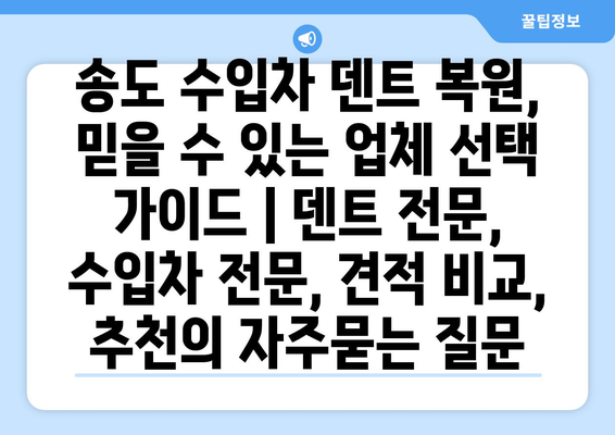 송도 수입차 덴트 복원, 믿을 수 있는 업체 선택 가이드 | 덴트 전문, 수입차 전문, 견적 비교, 추천