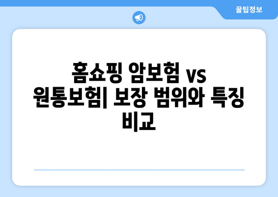 홈쇼핑 암보험 vs 원통보험| 나에게 맞는 보장은? | 장단점 비교, 보험료, 가입 팁