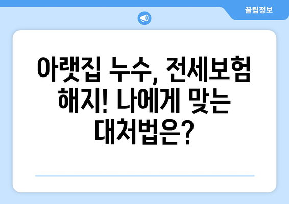 아랫집 누수, 전세보험 해지! 나에게 맞는 대처법은? | 전세보증금, 보상, 손해, 해지 절차, 주의 사항