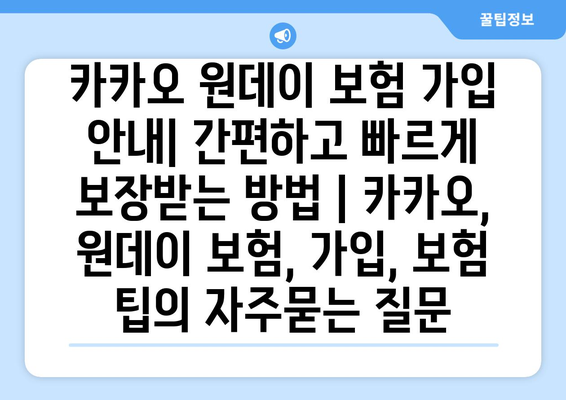 카카오 원데이 보험 가입 안내| 간편하고 빠르게 보장받는 방법 | 카카오, 원데이 보험, 가입, 보험 팁