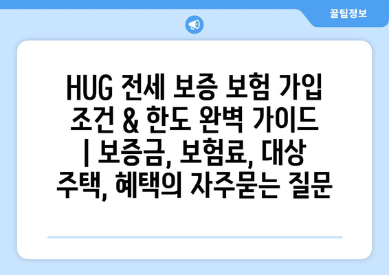 HUG 전세 보증 보험 가입 조건 & 한도 완벽 가이드 | 보증금, 보험료, 대상 주택, 혜택