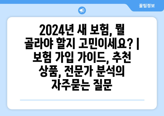 2024년 새 보험, 뭘 골라야 할지 고민이세요? | 보험 가입 가이드, 추천 상품, 전문가 분석