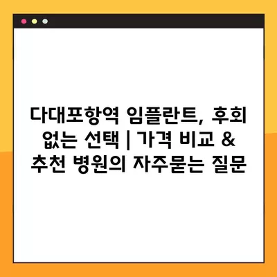 다대포항역 임플란트, 후회 없는 선택 | 가격 비교 & 추천 병원