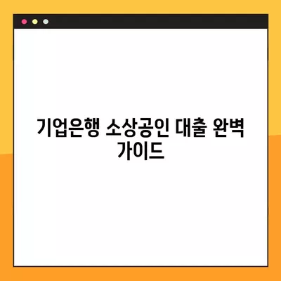 기업은행 소상공인 대출, 조건부터 금리, 한도까지 완벽 정리! |  대출 자격, 신청 방법, 성공 전략