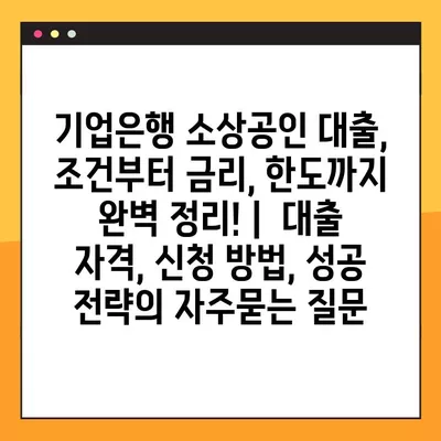 기업은행 소상공인 대출, 조건부터 금리, 한도까지 완벽 정리! |  대출 자격, 신청 방법, 성공 전략