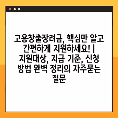 고용창출장려금, 핵심만 알고 간편하게 지원하세요! | 지원대상, 지급 기준, 신청 방법 완벽 정리