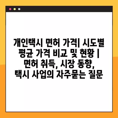 개인택시 면허 가격| 시도별 평균 가격 비교 및 현황 | 면허 취득, 시장 동향, 택시 사업