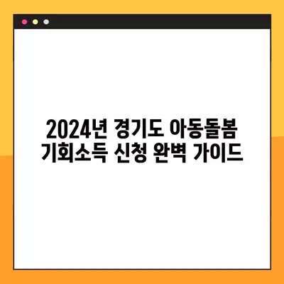 2024년 경기도 아동돌봄 기회소득 신청 완벽 가이드 | 신청 자격, 절차, 서류, 지원금, FAQ |